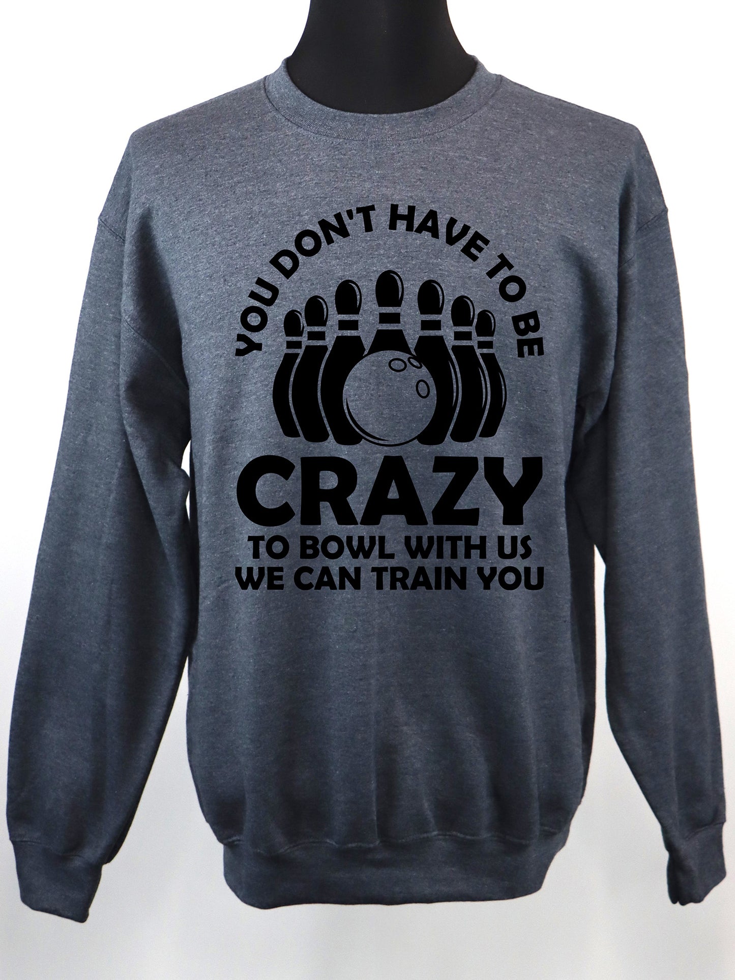 Bowling- You Don't Have to be Crazy CREWNECK- Multiple Colors