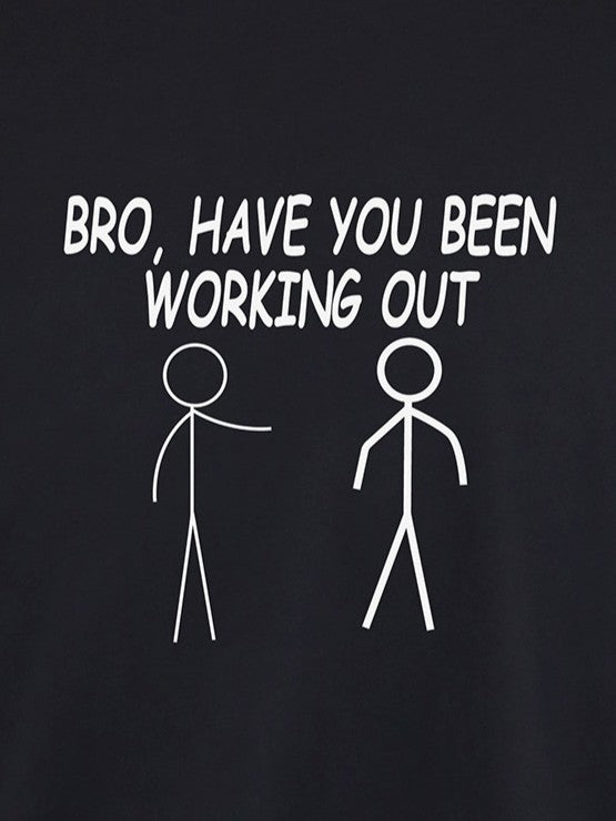 Bro, Have You Been Working Out TEE- Multiple Colors