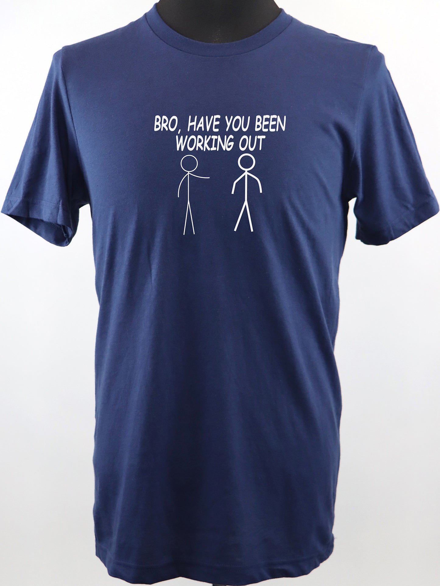 Bro, Have You Been Working Out TEE- Multiple Colors