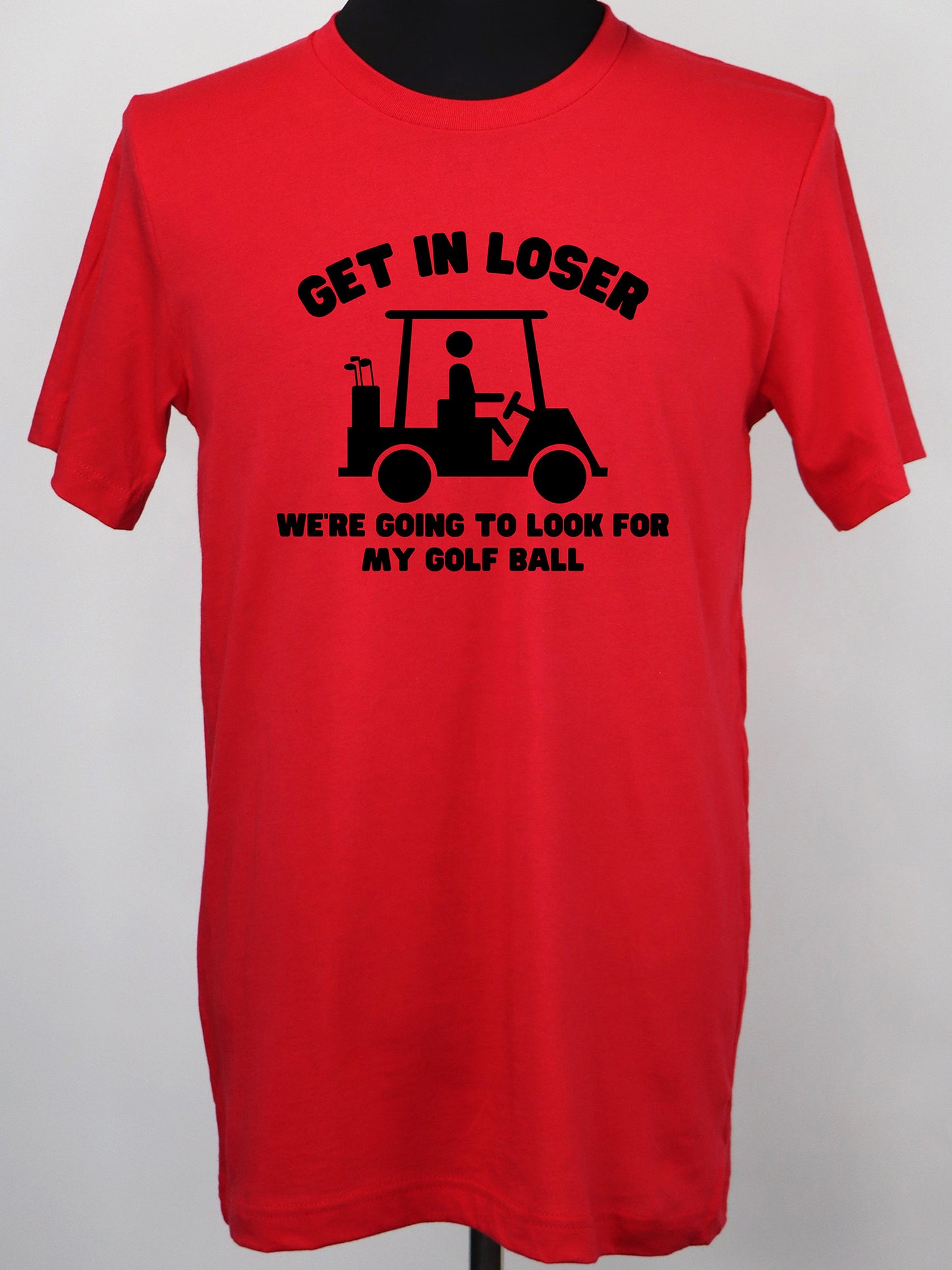 Golf Cart- Get in Loser TEE- Multiple Colors