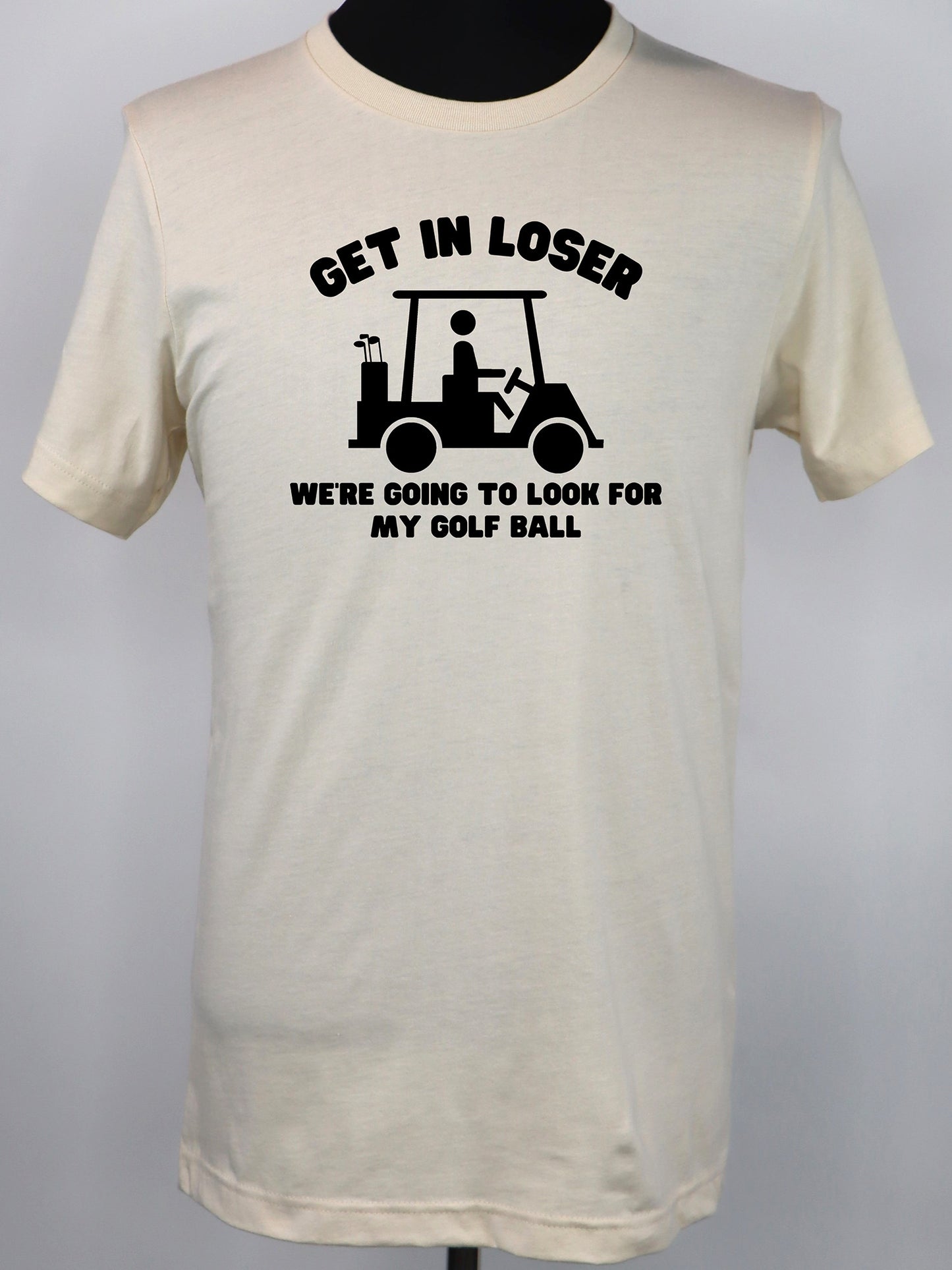 Golf Cart- Get in Loser TEE- Multiple Colors