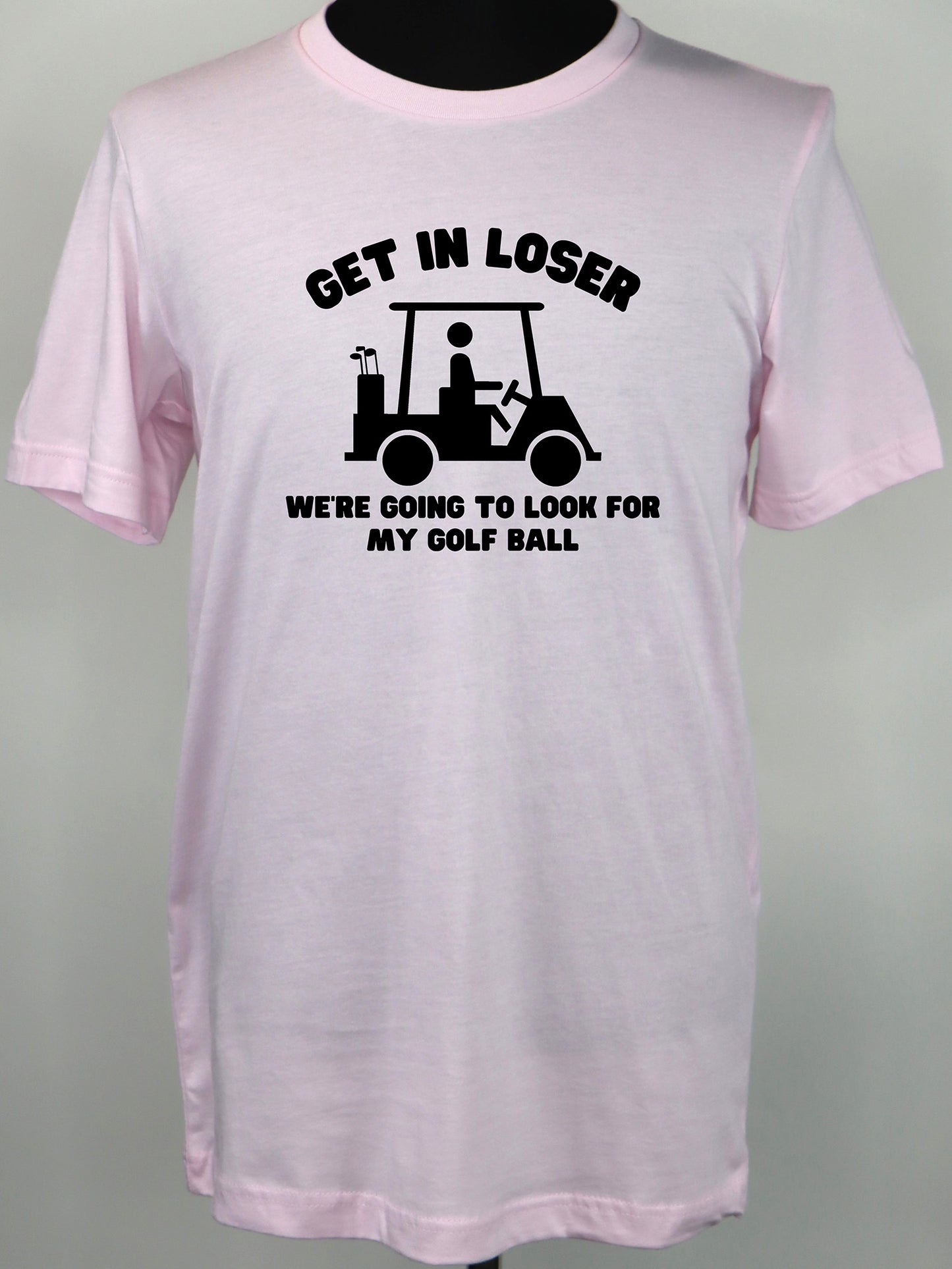 Golf Cart- Get in Loser TEE- Multiple Colors