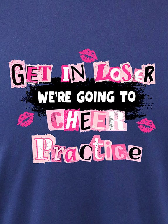 Get in Loser We're Going to Cheer Practice (black) LONG SLEEVE TEE- Multiple Colors