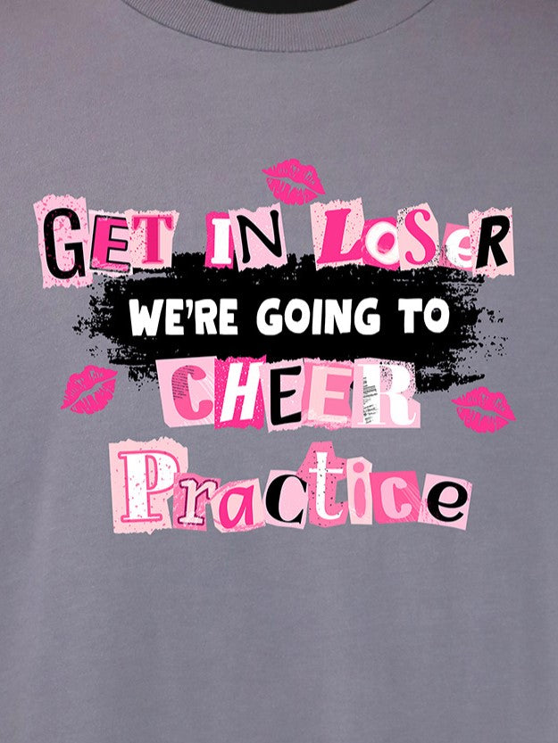 Get in Loser We’re Going to Cheer Practice (black) TEE- Multiple Colors